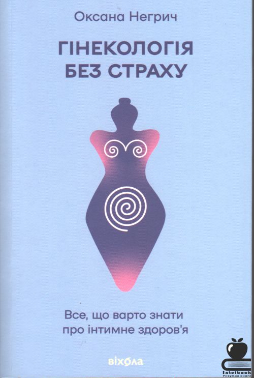 Гінекологія без страху. Все, що варто знати про інтимне здоровя