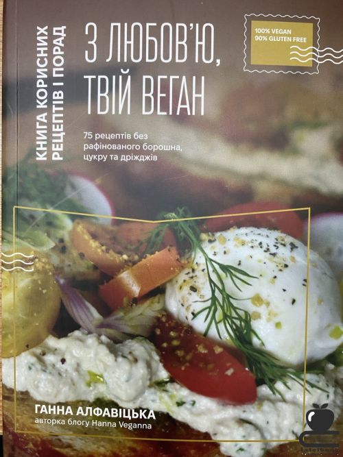 З любов'ю, твій веган: 75 рецептів без рафінованого борошна, цукру та дріжджів